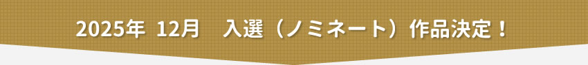 2025年12月　入選（ノミネート）作品決定！