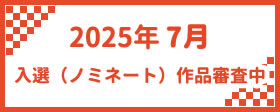 2025年7月　入選（ノミネート）作品審査中